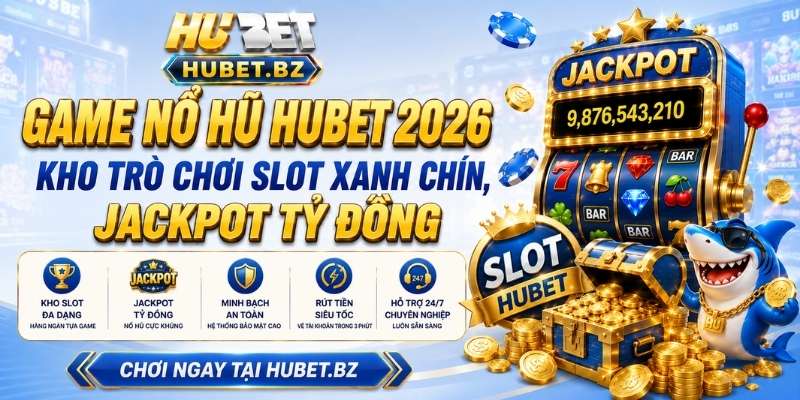 Game Nổ Hũ Hubet 2026 – Kho Trò Chơi Slot Xanh Chín, Jackpot Tỷ Đồng